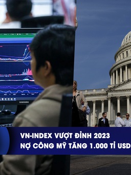 CHUYỂN ĐỘNG KINH TẾ ngày 4.3: VN-Index vượt đỉnh 2023 | Nợ công Mỹ tăng 1.000 tỉ USD sau 100 ngày