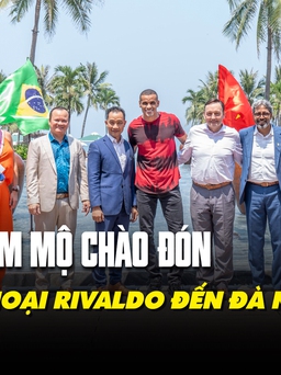 Dàn siêu sao bóng đá Brazil đến Đà Nẵng, sẵn sàng cho trận cầu giao hữu