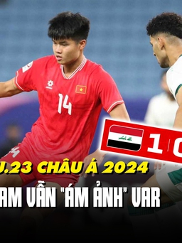 U.23 Việt Nam rời giải U.23 châu Á 2024: Nỗi 'ám ảnh' VAR chưa nguôi ngoai