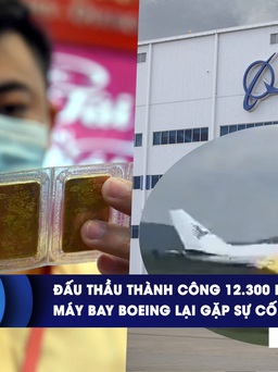 CHUYỂN ĐỘNG KINH TẾ ngày 17.5: Đấu thầu thành công 12.300 lượng vàng | Máy bay Boeing lại gặp sự cố