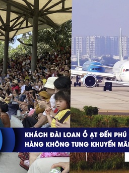 CHUYỂN ĐỘNG KINH TẾ ngày 20.5: Khách Đài Loan ồ ạt đến Phú Quốc | Hàng không tung khuyến mãi