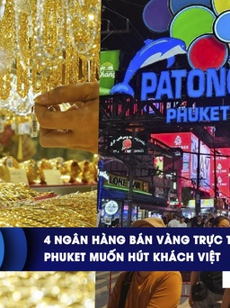 CHUYỂN ĐỘNG KINH TẾ ngày 30.5: 4 ngân hàng bán vàng trực tiếp cho dân | Phuket muốn hút khách Việt