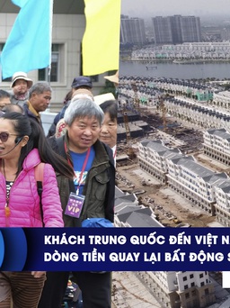 CHUYỂN ĐỘNG KINH TẾ ngày 31.5: Khách Trung Quốc đến Việt Nam đông nhất | Dòng tiền quay lại bất động sản