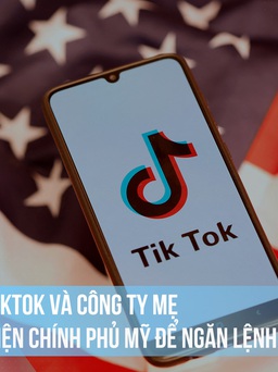 TikTok và công ty mẹ kiện chính phủ Mỹ để ngăn lệnh cấm