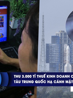 CHUYỂN ĐỘNG KINH TẾ ngày 3.6: Thu 3.000 tỉ thuế kinh doanh online | Tàu Trung Quốc hạ cánh mặt trăng
