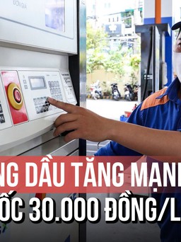 Giá xăng, dầu tăng mạnh: RON95-III vượt mốc 30.000 đồng/lít