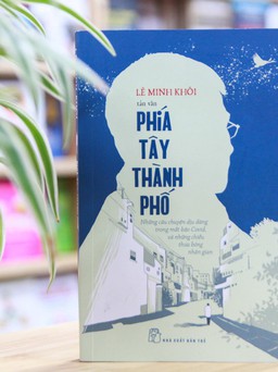 Tình người ấm áp, sẻ chia trong ‘Phía Tây thành phố’ của bác sĩ Lê Minh Khôi