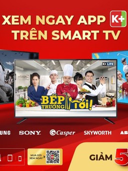 App K+ trở thành ứng dụng mặc định trên các thương hiệu Smart TV