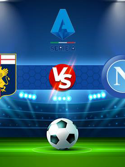 Trực tiếp bóng đá Genoa vs Napoli, Serie A, 23:30 29/08/2021