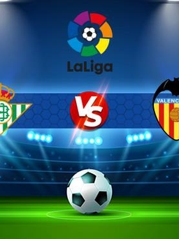 Trực tiếp bóng đá Betis vs Valencia, LaLiga, 01:00 28/10/2021