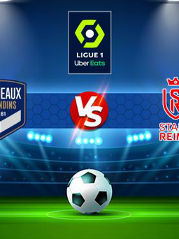 Trực tiếp bóng đá Bordeaux vs Reims, Ligue 1, 21:00 31/10/2021