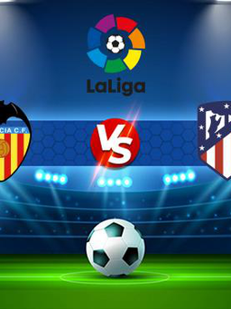 Trực tiếp bóng đá Valencia vs Atl. Madrid, LaLiga, 22:15 07/11/2021