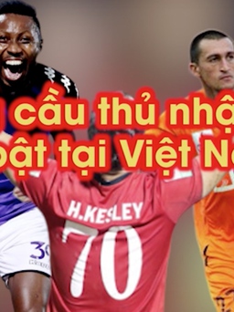 5 cầu thủ nhập tịch đang thi đấu nổi bật ở Việt Nam