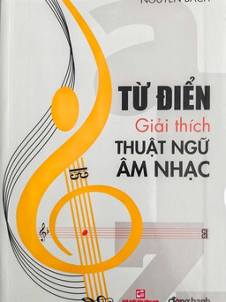 'Từ điển giải thích thuật ngữ âm nhạc' - công trình công phu cần thiết cho âm nhạc Việt Nam