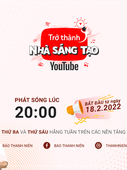 Đón xem talkshow 'Trở thành nhà sáng tạo YouTube' trên Báo Thanh Niên