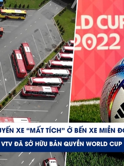 Xem nhanh 20h ngày 26.10: 300 tuyến xe 'mất tích' ở siêu bến xe | VTV đã sở hữu bản quyền World Cup