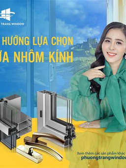 Phương Trang Window - cung cấp nhiều giải pháp cửa nhôm cao cấp trên thế giới