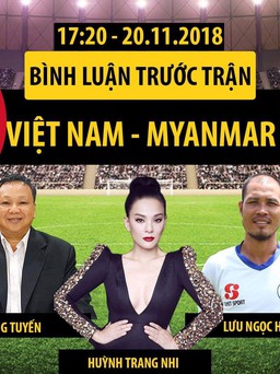 AFF Cup 2018 | Myanmar vs Việt Nam | Bình luận trước trận