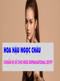 Nối gót Minh Tú, Ngọc Châu chuẩn bị gì cho Miss Supranational 2019