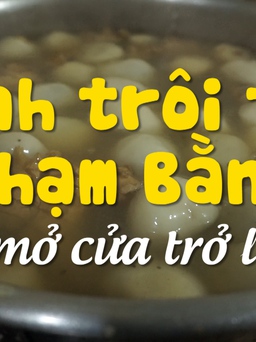 Bánh trôi tàu Phạm Bằng đã mở cửa trở lại