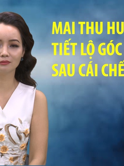 [ĐỘC QUYỀN] Mai Thu Huyền rơi nước mắt tiết lộ những bí mật sau khi bố mất