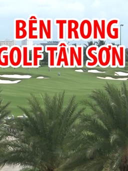 Sự hoành tráng, sang trọng bên trong sân golf Tân Sơn Nhất