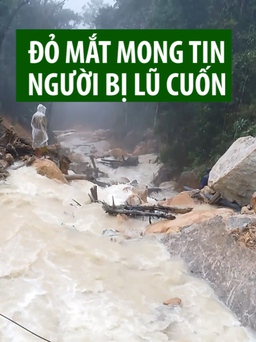 Đôi nam nữ bị lũ cuốn trên đèo Khánh Vĩnh: Gia đình đỏ mắt chờ tin