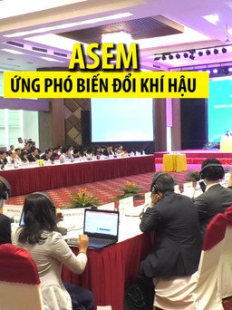 Các thành viên ASEM chung tay ứng phó với biến đổi khí hậu