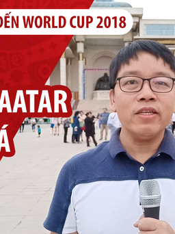 Ký sự World Cup 2018: Ulaanbaatar – thủ đô Mông Cổ lạnh giá