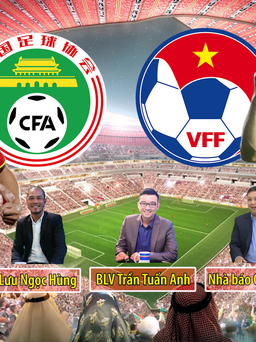Trực tiếp bình luận trước trận đấu Trung Quốc - Việt Nam