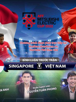 Trực tiếp AFF CUP 2022 | Singapore - Việt Nam | Bình luận trước trận đấu