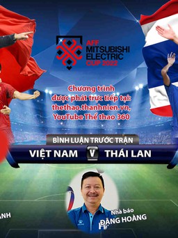 Trực tiếp AFF CUP 2022 | Việt Nam - Thái Lan | Bình luận trước trận đấu