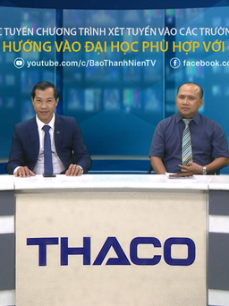 TƯ VẤN TRỰC TUYẾN: Hướng vào đại học phù hợp với điểm thi (Phần 2)