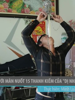 Rùng mình với màn nuốt 15 thanh kiếm của “dị nhân” Tiền Giang