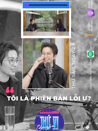 Gil Lê: "Tôi là phiên bản lỗi ư?" | Podcast Chuyện thứ VI