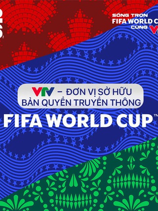 VTV chính thức tuyên bố: Đã sở hữu bản quyền truyền thông World Cup 2026, quyền khai thác rất rộng