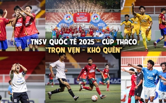 Nhìn lại giải bóng đá Thanh Niên sinh viên quốc tế 2025 - cúp THACO
