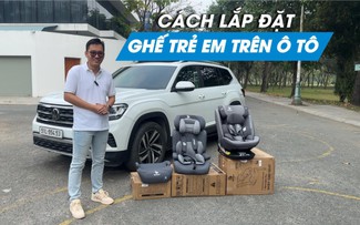 Lắp đặt ghế trẻ em trên ô tô thế nào cho đúng?