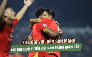 FIFA gọi vui ‘Hên Son Mạnh’, AFC khen đội tuyển Việt Nam thắng thuyết phục