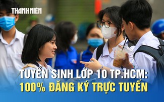 Tuyển sinh lớp 10 TP.HCM: 100% đăng ký trực tuyến, quy mô lớn nhất từ trước đến nay