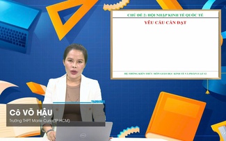 Bí quyết ôn thi tốt nghiệp THPT đạt điểm cao: Hội nhập kinh tế quốc tế