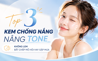 Top 3 kem chống nắng nâng tone không lem bất chấp mồ hôi hay gặp mưa