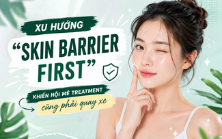 Xu hướng ‘skin barrier first’ khiến hội mê treatment cũng phải 'quay xe'