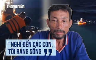 Ngư dân sống sót kỳ diệu sau 4 ngày đêm lênh đênh trên biển: 'Phải sống tiếp để về với hai con'