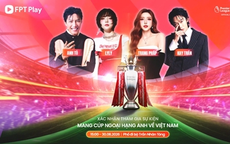 FPT Play mang cúp Ngoại hạng Anh nguyên bản trở lại Việt Nam