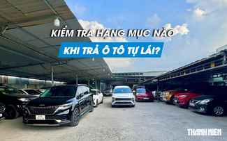 Mẹo hoàn trả ô tô tự lái giúp người thuê tránh mất tiền oan