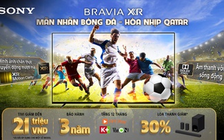 'Mãn nhãn bóng đá - Hòa nhịp Qatar' với khuyến mãi hấp dẫn khi mua TV Sony Bravia