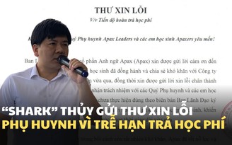 'Shark' Thủy viết gì trong thư xin lỗi phụ huynh vì lỡ hẹn trả học phí?