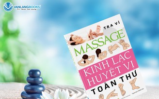 'Massage - kinh lạc huyệt vị toàn thư' cuốn sách vàng cho sức khỏe của bạn