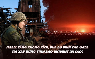 Điểm xung đột: Israel mở rộng tấn công trên bộ, tăng không kích Gaza; CIA giúp Ukraine ra sao?